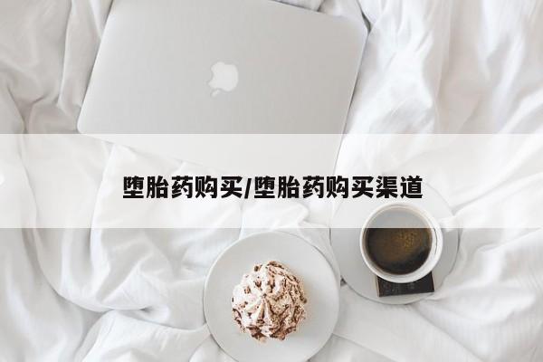 药流药怎么购买堕胎药购买/堕胎药购买渠道
