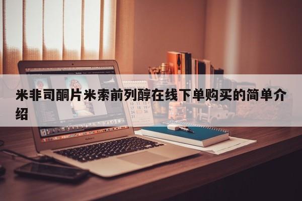 药流药怎么购买米非司酮片米索前列醇在线下单购买的简单介绍