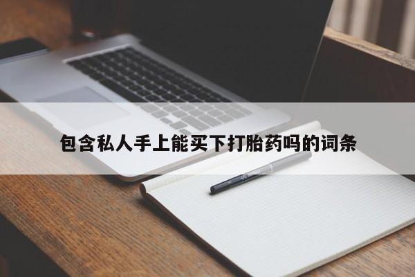 药流药怎么购买包含私人手上能买下打胎药吗的词条