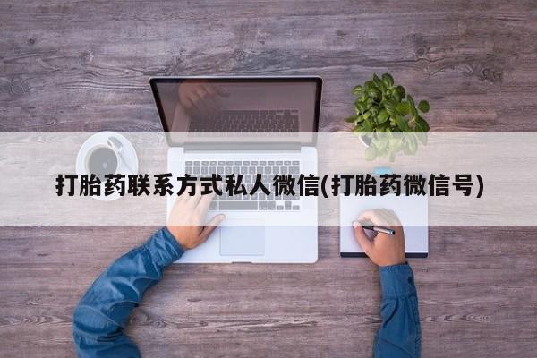 药流药怎么购买打胎药联系方式私人微信(打胎药微信号)