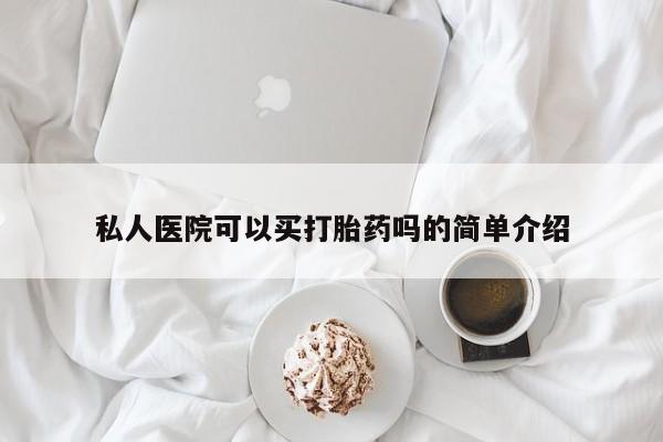药流药怎么购买私人医院可以买打胎药吗的简单介绍