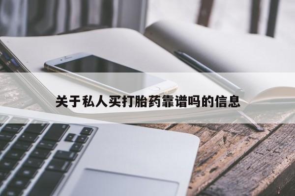 药流药怎么购买关于私人买打胎药靠谱吗的信息