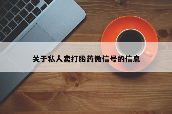 药流药怎么购买关于私人卖打胎药微信号的信息