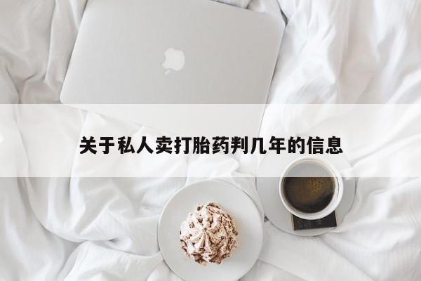 药流药怎么购买关于私人卖打胎药判几年的信息