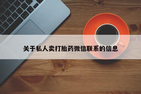 药流药怎么购买关于私人卖打胎药微信联系的信息