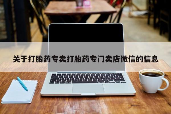 药流药怎么购买关于打胎药专卖打胎药专门卖店微信的信息