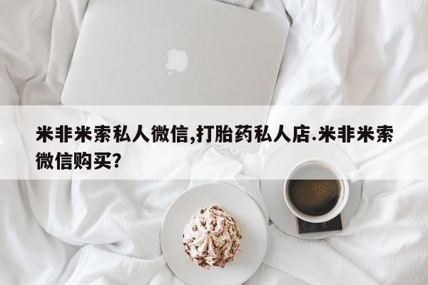 药流药怎么购买米非米索私人微信,打胎药私人店.米非米索微信购买？