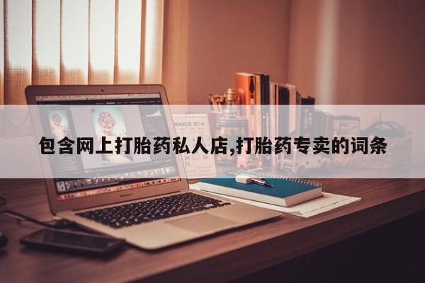 药流药怎么购买包含网上打胎药私人店,打胎药专卖的词条